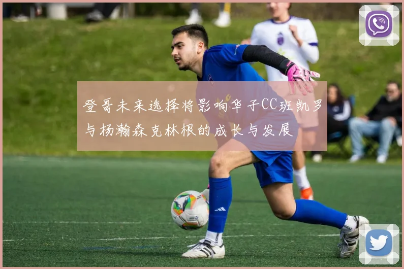 登哥未来选择将影响华子CC班凯罗与杨瀚森克林根的成长与发展
