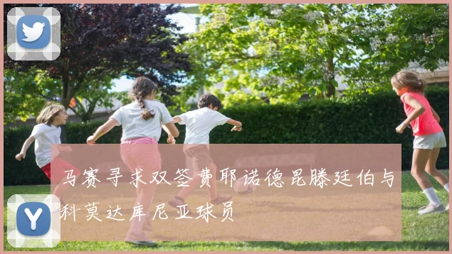 马赛寻求双签费耶诺德昆滕廷伯与科莫达库尼亚球员
