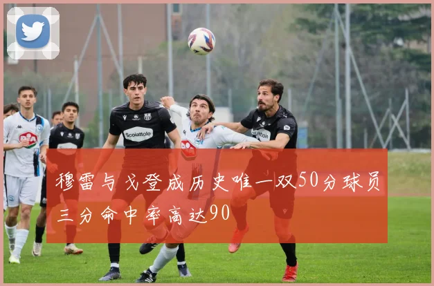 穆雷与戈登成历史唯一双50分球员三分命中率高达90