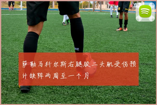 萨勒马科尔斯右腿股二头肌受伤预计缺阵两周至一个月
