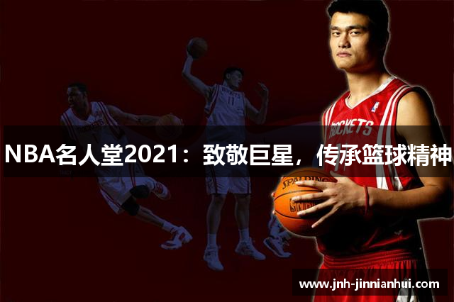 NBA名人堂2021：致敬巨星，传承篮球精神