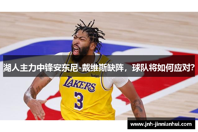 湖人主力中锋安东尼-戴维斯缺阵，球队将如何应对？