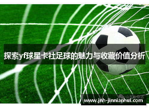 探索yf球星卡社足球的魅力与收藏价值分析
