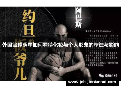 外国篮球明星如何看待化妆与个人形象的塑造与影响