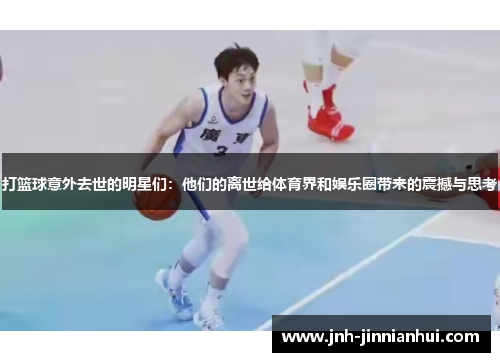 打篮球意外去世的明星们：他们的离世给体育界和娱乐圈带来的震撼与思考