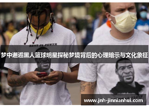 梦中邂逅黑人篮球明星探秘梦境背后的心理暗示与文化象征
